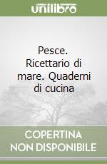 Pesce. Ricettario di mare. Quaderni di cucina libro