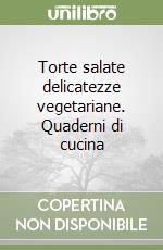 Torte salate delicatezze vegetariane. Quaderni di cucina libro