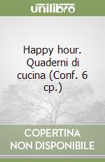 Happy hour. Quaderni di cucina (Conf. 6 cp.) libro