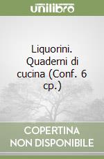 Liquorini. Quaderni di cucina (Conf. 6 cp.) libro