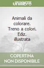 Animali da colorare. Treno a colori. Ediz. illustrata libro