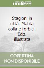 Stagioni in città. Matita colla e forbici. Ediz. illustrata libro