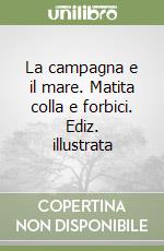 La campagna e il mare. Matita colla e forbici. Ediz. illustrata libro