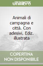 Animali di campagna e città. Con adesivi. Ediz. illustrata libro