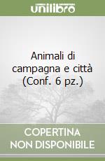 Animali di campagna e città (Conf. 6 pz.) libro