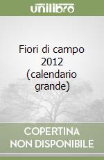 Fiori di campo 2012 (calendario grande) libro