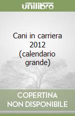 Cani in carriera 2012 (calendario grande) libro