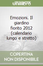 Emozioni. Il giardino fiorito 2012 (calendario lungo e stretto) libro