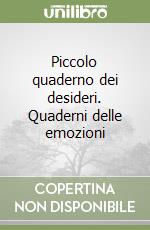 Piccolo quaderno dei desideri. Quaderni delle emozioni libro