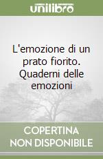 L'emozione di un prato fiorito. Quaderni delle emozioni libro