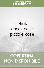 Felicità angeli delle piccole cose libro