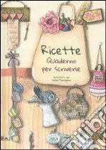 Ricette. Quaderno per scriverle libro