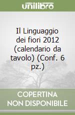 Il Linguaggio dei fiori 2012 (calendario da tavolo) (Conf. 6 pz.) libro