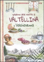 Quaderno delle ricette di Valtellina e Valchiavena libro