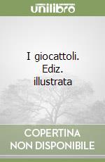 I giocattoli. Ediz. illustrata libro