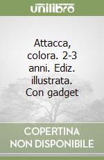 Attacca, colora. 2-3 anni. Ediz. illustrata. Con gadget libro