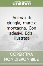 Animali di giungla, mare e montagna. Con adesivi. Ediz. illustrata libro