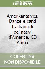 Amerikanatives. Danze e canti tradizionali dei nativi d'America. CD Audio libro