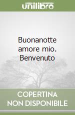 Buonanotte amore mio. Benvenuto libro