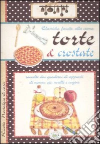 Torte e crostate. Classiche, farcite, alla crema
