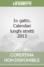 Io gatto. Calendari lunghi stretti 2013 libro