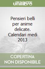 Pensieri belli per anime delicate. Calendari medi 2013 libro
