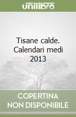 Tisane calde. Calendari medi 2013 libro