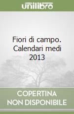 Fiori di campo. Calendari medi 2013 libro