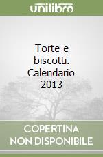 Torte e biscotti. Calendario 2013 libro