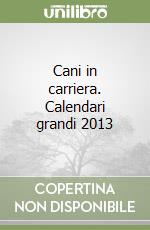 Cani in carriera. Calendari grandi 2013 libro