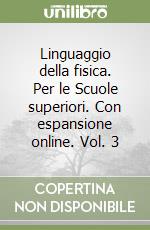 Linguaggio della fisica. Per le Scuole superiori. Con espansione online. Vol. 3 libro