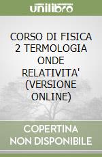CORSO DI FISICA 2 TERMOLOGIA ONDE RELATIVITA' (VERSIONE ONLINE) libro