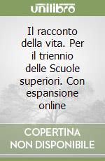 Il racconto della vita. Per il triennio delle Scuole superiori. Con espansione online libro