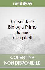 Corso Base Biologia Primo Biennio Campbell libro