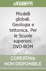 Modelli globali. Geologia e tettonica. Per le Scuole superiori. DVD-ROM libro