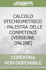 CALCOLO STECHIOMETRICO - PALESTRA DELLE COMPETENZE (VERSIONE ONLINE) libro