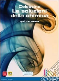 Soluzioni della chimica. Per la 5ª classe delle Scuole superiori. Con espansione online libro
