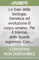 Le basi della biologia. Genetica ed evoluzione-Il corpo umano. Per il triennio delle Scuole superiori. Con espansione online libro