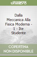 Dalla Meccanica Alla Fisica Moderna - 1 - Ite Studente libro