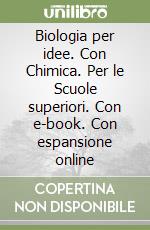 Biologia per idee. Con Chimica. Per le Scuole superiori. Con e-book. Con espansione online libro