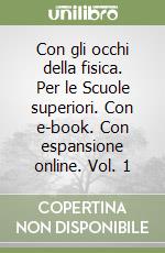 Con gli occhi della fisica. Per le Scuole superiori. Con e-book. Con espansione online. Vol. 1