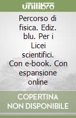 Percorso di fisica. Ediz. blu. Per i Licei scientifici. Con e-book. Con espansione online libro