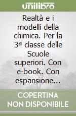 Realtà e i modelli della chimica. Per la 3ª classe delle Scuole superiori. Con e-book. Con espansione online libro