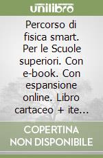 Percorso di fisica smart. Per le Scuole superiori. Con e-book. Con espansione online. Libro cartaceo + ite + didastore libro