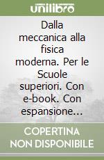 Dalla meccanica alla fisica moderna. Per le Scuole superiori. Con e-book. Con espansione online. Vol. 2 libro