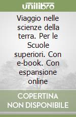 Viaggio nelle scienze della terra. Per le Scuole superiori. Con e-book. Con espansione online libro