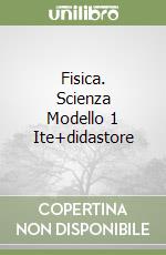 Fisica. Scienza Modello 1 Ite+didastore