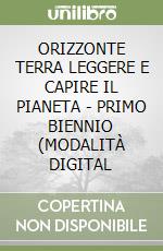 ORIZZONTE TERRA LEGGERE E CAPIRE IL PIANETA - PRIMO BIENNIO (MODALITÀ DIGITAL libro