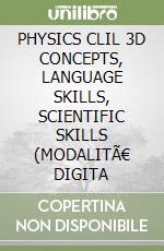 PHYSICS CLIL 3D CONCEPTS, LANGUAGE SKILLS, SCIENTIFIC SKILLS (MODALITÃ€ DIGITA libro