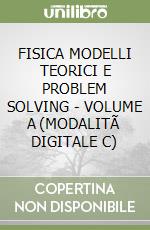 FISICA MODELLI TEORICI E PROBLEM SOLVING - VOLUME A (MODALITÃ  DIGITALE C) libro